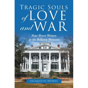Tragic Souls of Love and War: Four Brave Women in the Bellamy Mansion