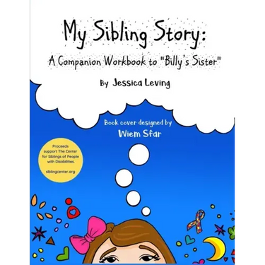 My Sibling Story: A Companion Workbook to "Billy's Sister" Proceeds Support The Center for Siblings of People with Disabilities