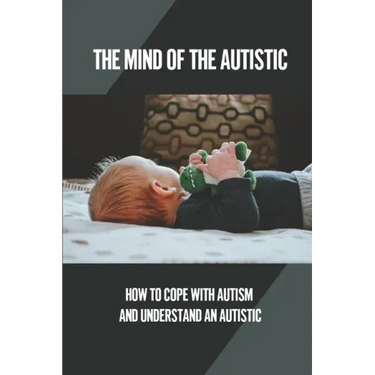 The Mind Of The Autistic: How To Cope With Autism And Understand An Autistic: High Functioning Autism