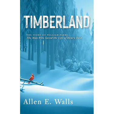 Timberland: The Story of William Perry: The Man Who Saved the Life of Henry Ford