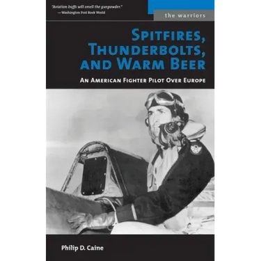 Spitfires, Thunderbolts, and Warm Beer: An American Fighter Pilot Over Europe