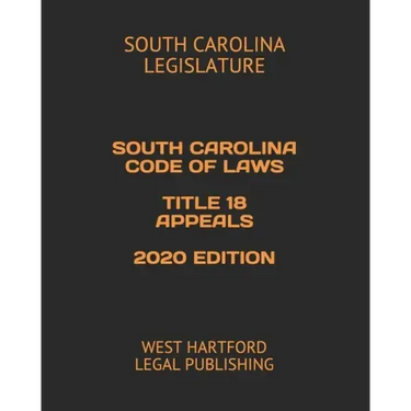 South Carolina Code of Laws Title 18 Appeals 2020 Edition: West Hartford Legal Publishing