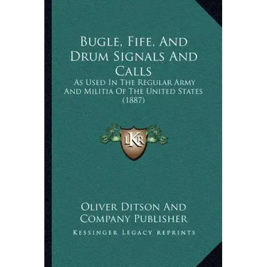 Bugle, Fife, And Drum Signals And Calls: As Used In The Regular Army And Militia Of The United States (1887)