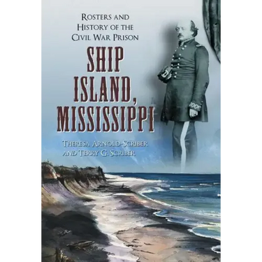 Ship Island, Mississippi: Rosters and History of the Civil War Prison