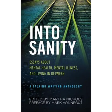 Into Sanity: Essays About Mental Health, Mental Illness, and Living in Between - A Talking Writing Anthology