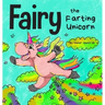Fairy the Farting Unicorn: A Story About a Unicorn Who Farts
