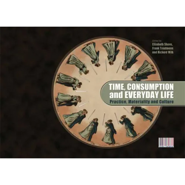 Time, Consumption and Everyday Life: Practice, Materiality and Culture