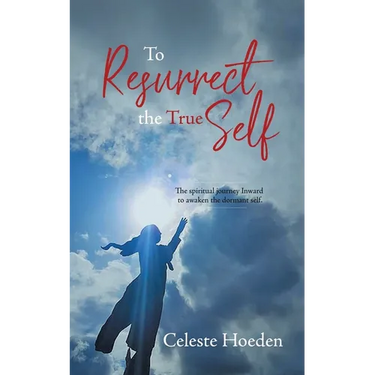 To Resurrect the True Self: The Spiritual Journey Inward to Awaken the Dormant Inner Self