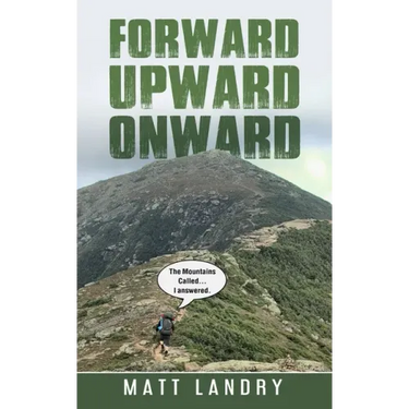 Forward, Upward, Onward: Life lessons from 48 mountains about love, discipline, determination, goals, habits, mindfulness, character, and confidence