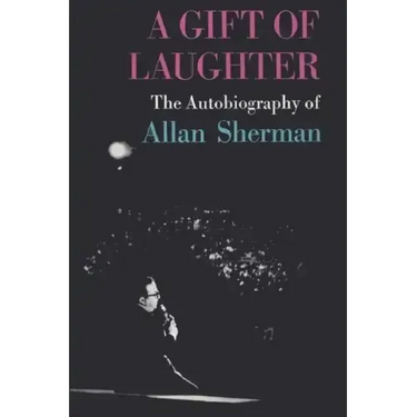 A Gift of Laughter: The Autobiography of Allan Sherman