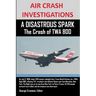 AIR CRASH INVESTIGATIONS A DISASTROUS SPARK The Crash of TWA 800