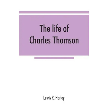 The life of Charles Thomson, secretary of the Continental congress and translator of the Bible from the Greek