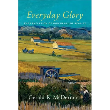 Everyday Glory: The Revelation of God in All of Reality