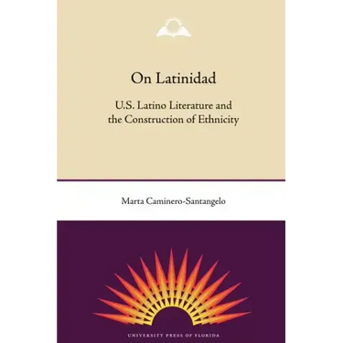 On Latinidad: U.S. Latino Literature and the Construction of Ethnicity
