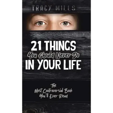 21 Things You Should Never Do in Your Life: The Most Controversial Book You'll Ever Read
