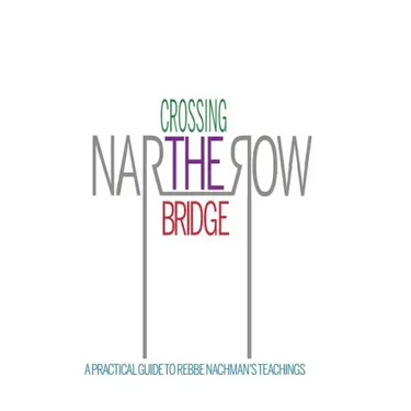 Crossing the Narrow Bridge: A Practical Guide to Rebbe Nachman's Teachings