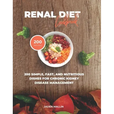 Renal Diet Cookbook: 200 Simple, Fast, and Nutritious Dishes for Chronic Kidney Disease Management