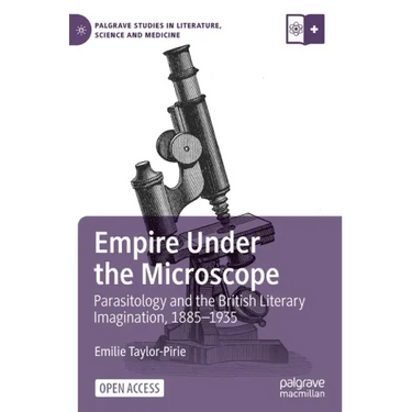 Empire Under the Microscope: Parasitology and the British Literary Imagination, 1885-1935