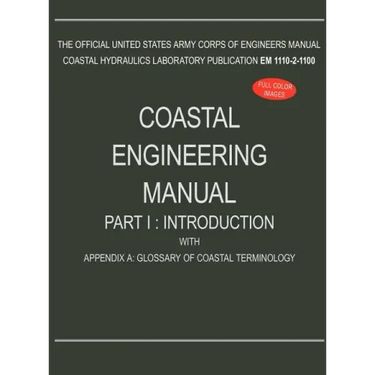 Coastal Engineering Manual Part I: Introduction, with Appendix A: Glossary of Coastal Terminology (EM 1110-2-1100)
