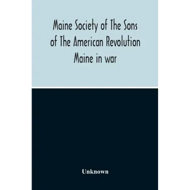 Maine Society Of The Sons Of The American Revolution Maine In War, Organization And Officers Of The Society, What The Society Has Accomplished, Consti