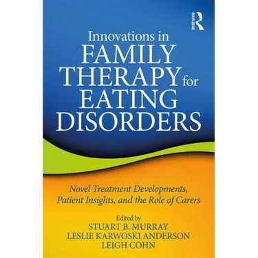 Innovations in Family Therapy for Eating Disorders: Novel Treatment Developments, Patient Insights, and the Role of Carers