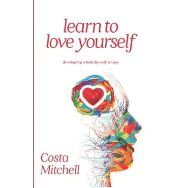 Learn To Love Yourself: Developing a Healthy Self Image