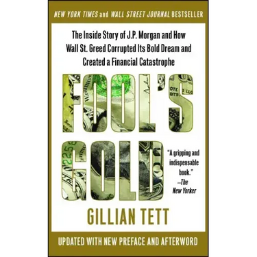 Fool's Gold: The Inside Story of J.P. Morgan and How Wall St. Greed Corrupted Its Bold Dream and Created a Financial Catastrophe
