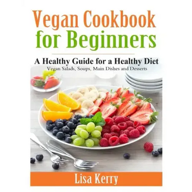 Vegan Cook Book for Beginners: A Healthy Guide for a Healthy Diet