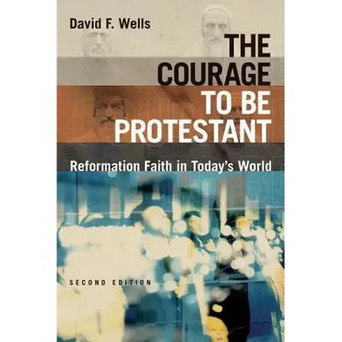 The Courage to Be Protestant: Reformation Faith in Today's World