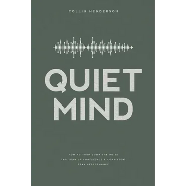 Quiet Mind: How to Turn Down the Noise and Turn Up Confidence & Consistent Peak Performance