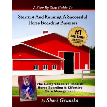 A Step By Step Guide To Starting And Running A Successful Horse Boarding Business: The Comprehensive Book Of Horse Boarding & Effective Barn Managemen