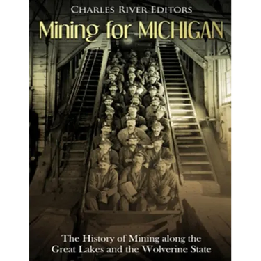 Mining for Michigan: The History of Mining along the Great Lakes and the Upper Peninsula