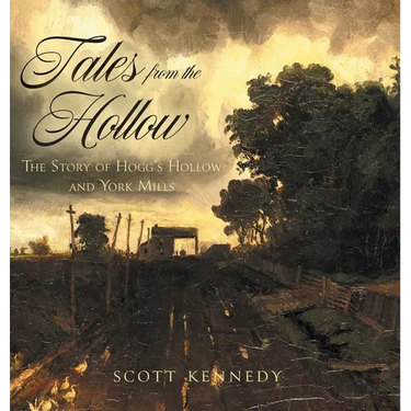 Tales From the Hollow: The Story of Hogg's Hollow and York Mills
