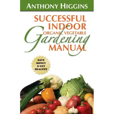 Successful Indoor Organic Vegetable Gardening Manual