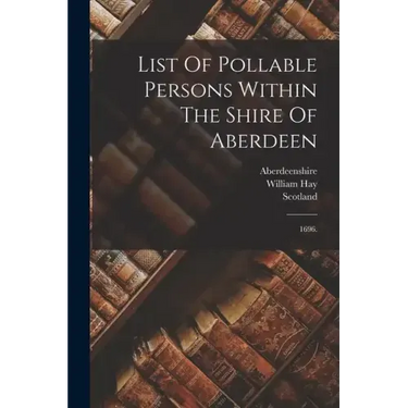 List Of Pollable Persons Within The Shire Of Aberdeen: 1696.