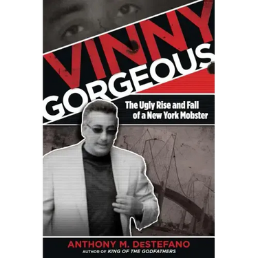 Vinny Gorgeous: The Ugly Rise And Fall Of A New York Mobster