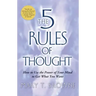 5 Rules of Thought: How to Use the Power of Your Mind to Get What You Want