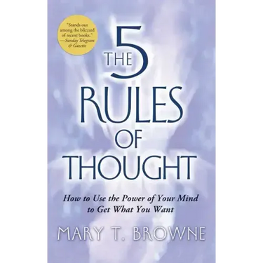 5 Rules of Thought: How to Use the Power of Your Mind to Get What You Want