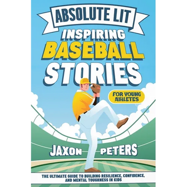 Absolute Lit: Inspiring Baseball Stories for Young Athletes: The Ultimate Guide to Building Resilience, Confidence and Mental Toughness In Kids