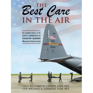 The Best Care In The Air: The Complete History of the 109th Aeromedical Evacuation Squadron (Minnesota Air National Guard)