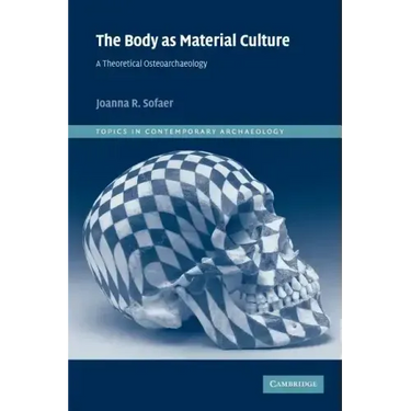 The Body as Material Culture: A Theoretical Osteoarchaeology