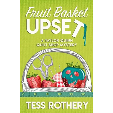 Fruit Basket Upset: A Taylor Quinn Quilt Shop Mystery