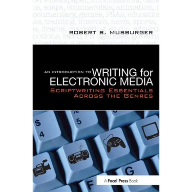 An Introduction to Writing for Electronic Media: Scriptwriting Essentials Across the Genres