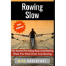 Rowing Slow: The Secret For Going Fast And Getting What You Want From Your Rowing