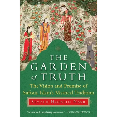 The Garden of Truth: The Vision and Promise of Sufism, Islam's Mystical Tradition