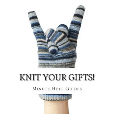 Knit Your Gifts!: Learn How to Knit with Over a Dozen Gift Worthy Patterns