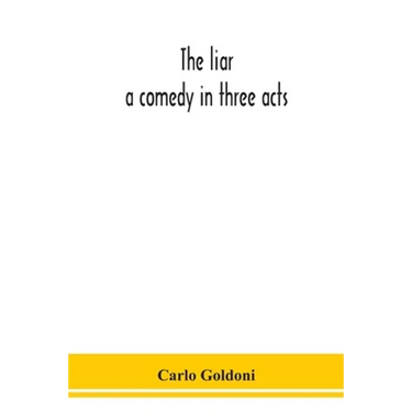 The Liar: A Comedy In Three Acts