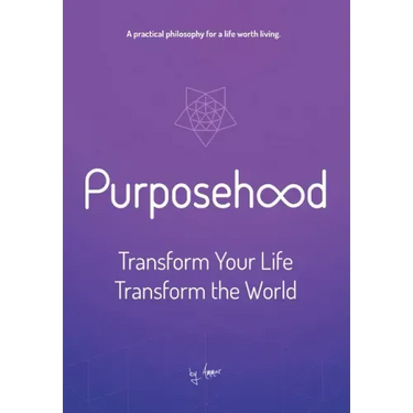 Purposehood: Transform Your Life, Transform the World