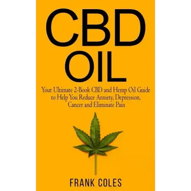 CBD Oil: Your Ultimate 2-Book CBD and Hemp Oil Guide to Help You Reduce Anxiety, Depression, Cancer and Eliminate Pain