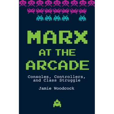 Marx at the Arcade: Consoles, Controllers, and Class Struggle